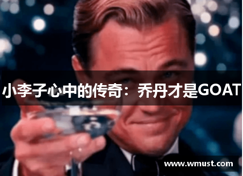 小李子心中的传奇：乔丹才是GOAT